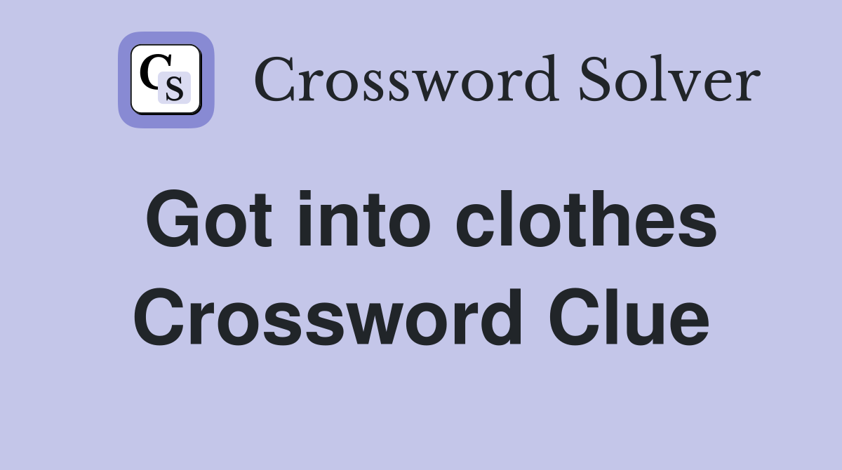 Got into clothes Crossword Clue Answers Crossword Solver